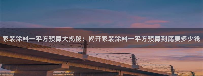 和记网页版登陆：家装涂料一平方预算大揭秘：揭开家装涂料一平方预算到底要多少钱