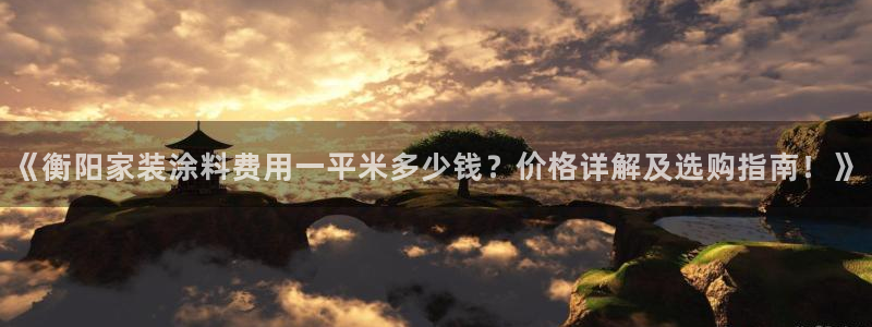 和记 官网：《衡阳家装涂料费用一平米多少钱？价格详解及选购指南！》