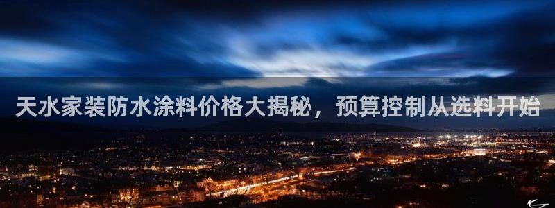 和记AG：天水家装防水涂料价格大揭秘，预算控制从选料开始