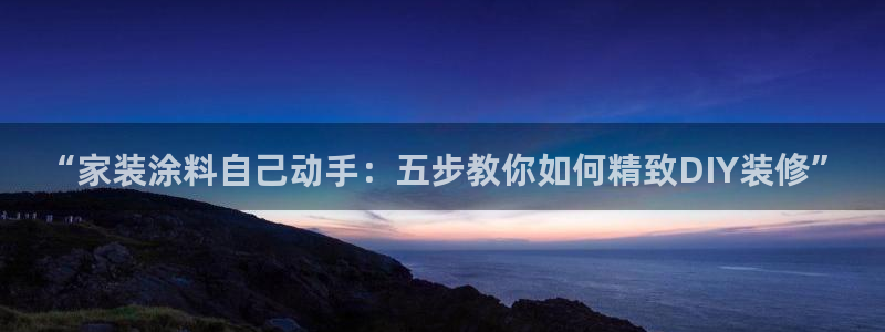 和记 首页：“家装涂料自己动手：五步教你如何精致DIY装修”