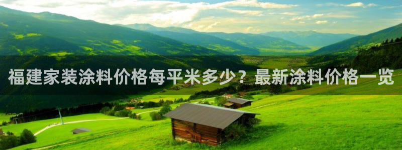 和记娱好网址：福建家装涂料价格每平米多少？最新涂料价格一览