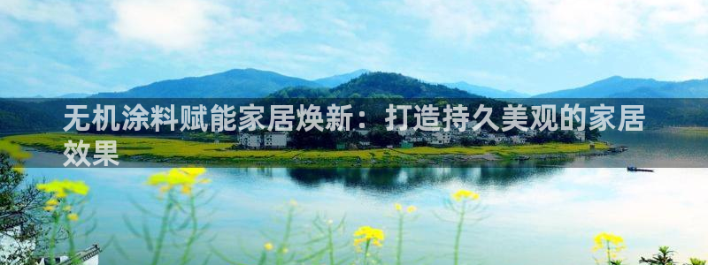 和记平台官方网：无机涂料赋能家居焕新：打造持久美观的家居
效