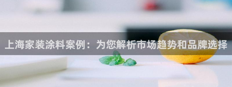 上海和记餐饮有限公司：上海家装涂料案例：为您解析市场趋势和品