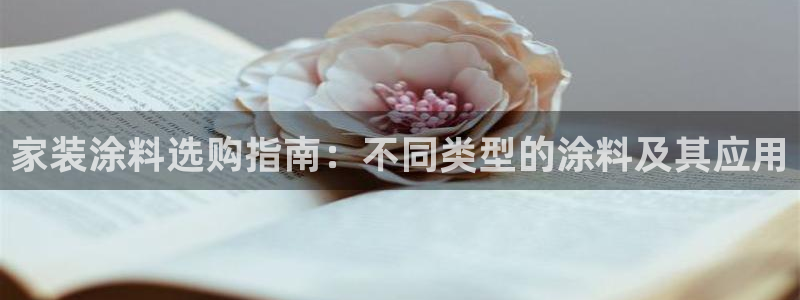 和记娱好网址：家装涂料选购指南：不同类型的涂料及其应用