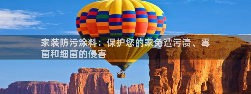 和记官方平台：家装防污涂料：保护您的家免遭污渍、霉
菌和细菌的侵害